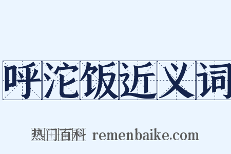 呼沱饭近义词是什么意思的图片